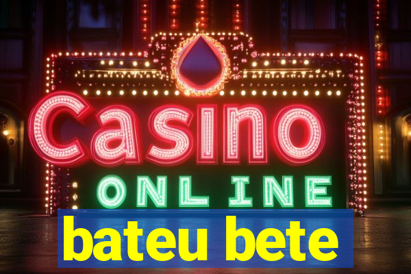 bateu bete